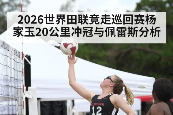 2026世界田联竞走巡回赛杨家玉20公里冲冠与佩雷斯分析